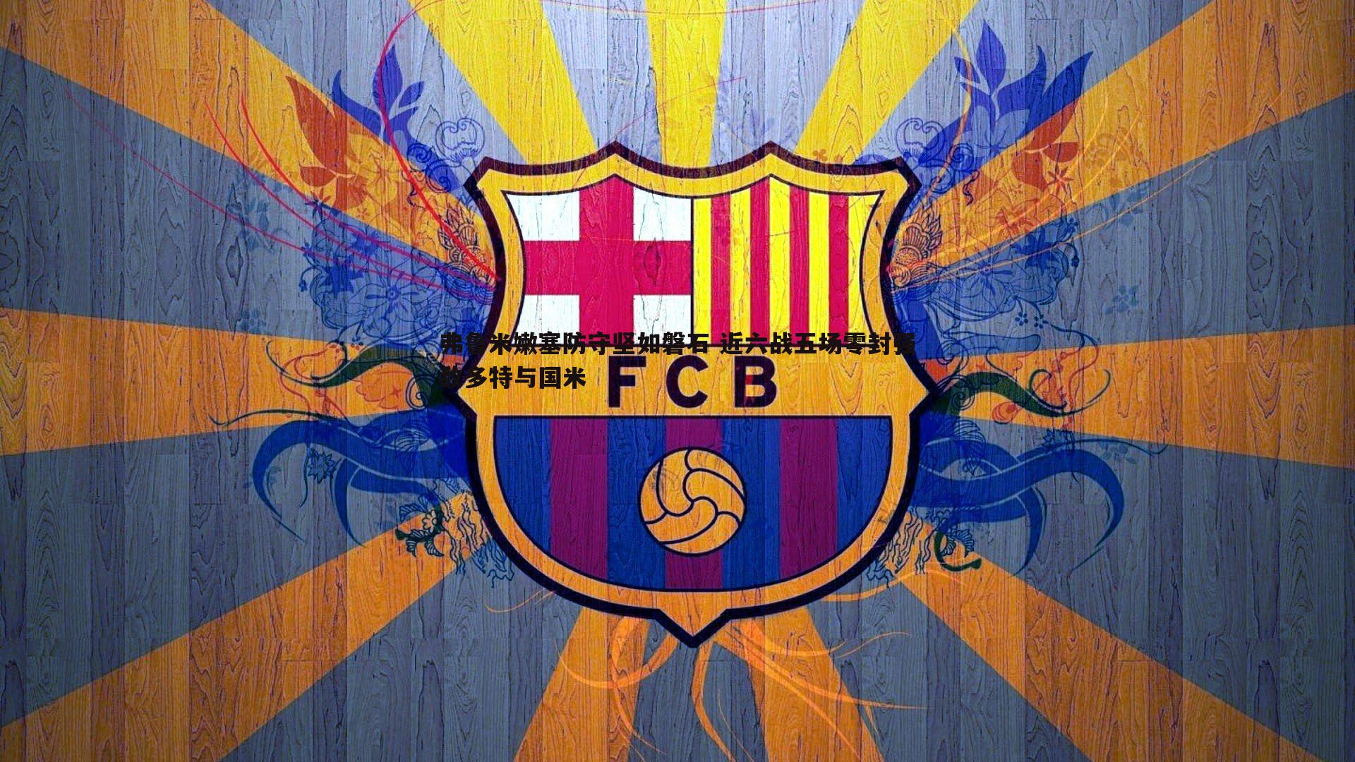 弗鲁米嫩塞防守坚如磐石 近六战五场零封强敌多特与国米