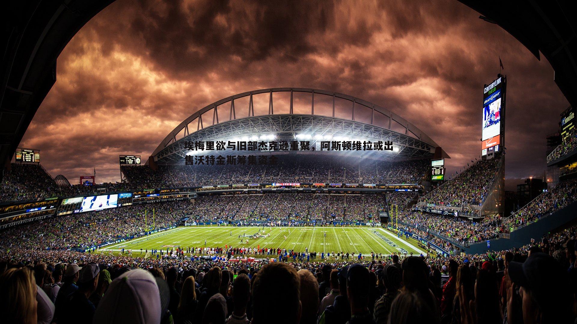 埃梅里欲与旧部杰克逊重聚,阿斯顿维拉或出售沃特金斯筹集资金