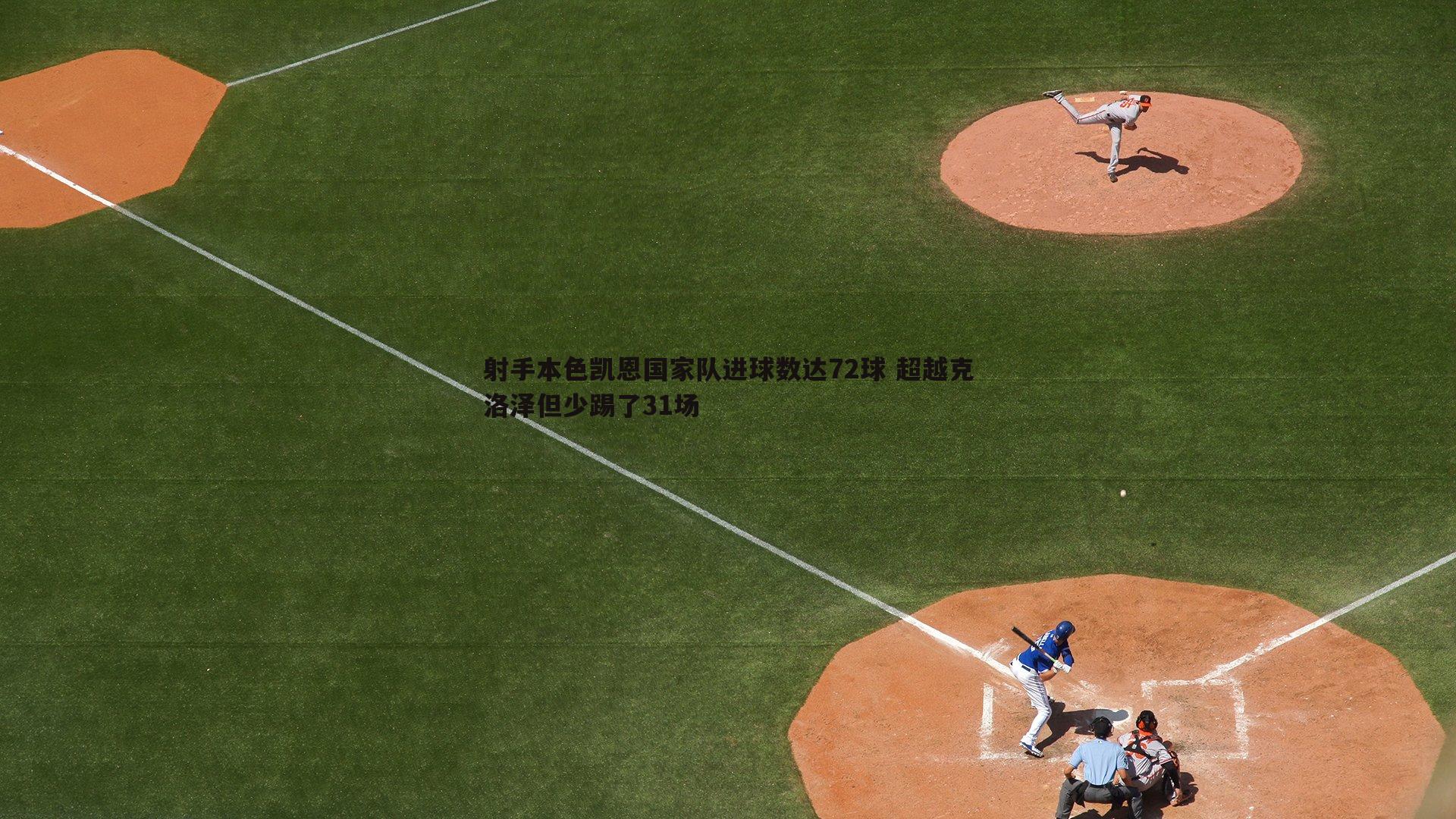 射手本色凯恩国家队进球数达72球 超越克洛泽但少踢了31场